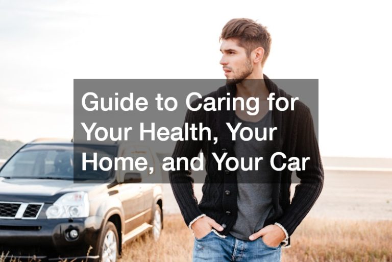 Guide to Caring for Your Health, Your Home, and Your Car